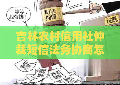 吉林农村信用社仲裁短信法务协商怎么进行