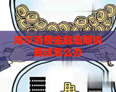 海尔消费金融逾期协商该怎么办