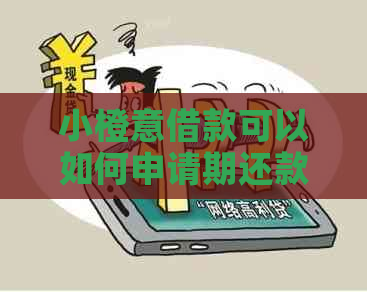 小橙意借款可以如何申请期还款