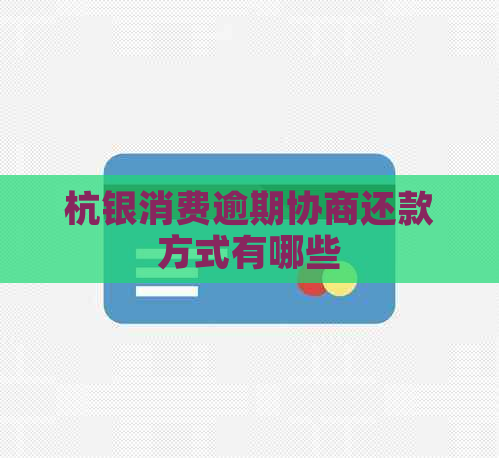 杭银消费逾期协商还款方式有哪些