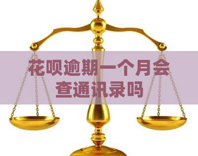 花呗逾期一个月会查通讯录吗