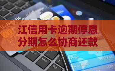 江信用卡逾期停息分期怎么协商还款