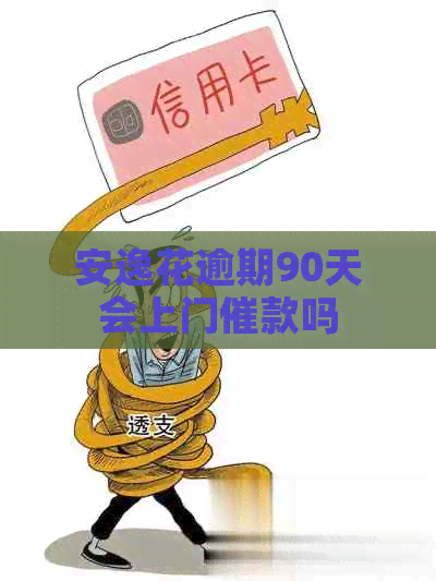 安逸花逾期90天会上门催款吗