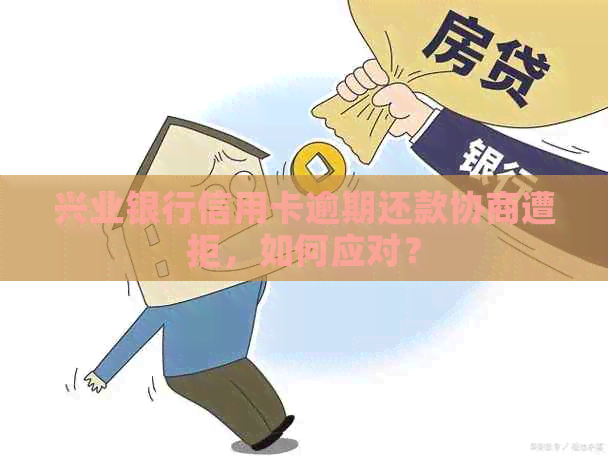 兴业银行信用卡逾期还款协商遭拒，如何应对？