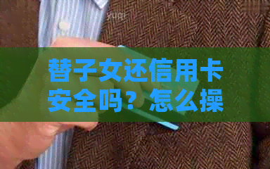 替子女还信用卡安全吗？怎么操作？