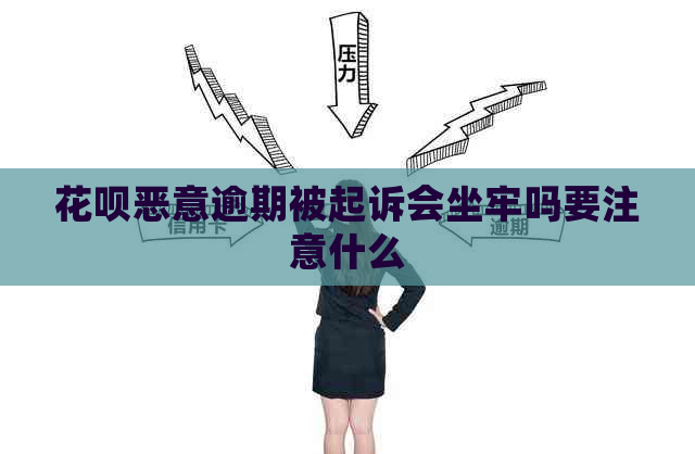 花呗恶意逾期被起诉会坐牢吗要注意什么