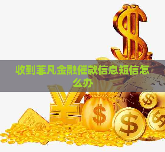 收到菲凡金融催款信息短信怎么办