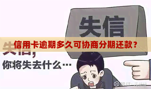 信用卡逾期多久可协商分期还款？