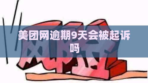 美团网逾期9天会被起诉吗