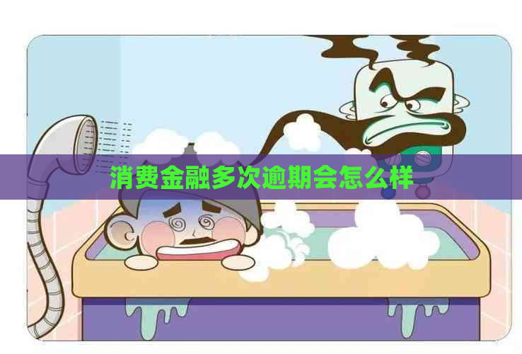 消费金融多次逾期会怎么样