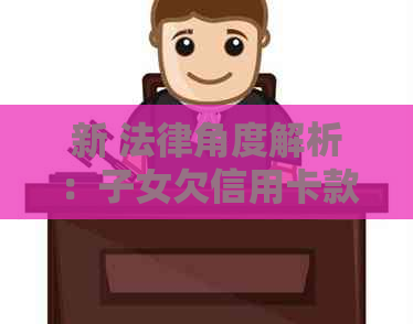 新 法律角度解析：子女欠信用卡款项，是否需要母承担还款责任？