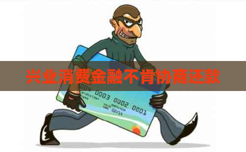 兴业消费金融不肯协商还款