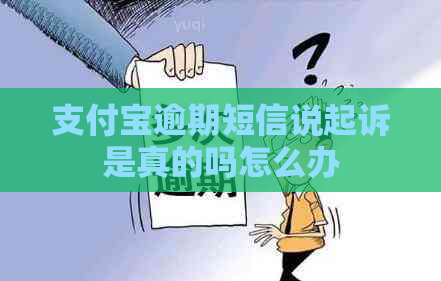 支付宝逾期短信说起诉是真的吗怎么办