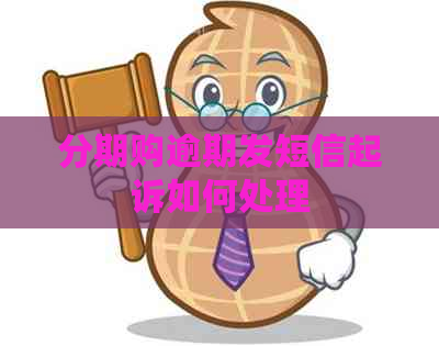 分期购逾期发短信起诉如何处理