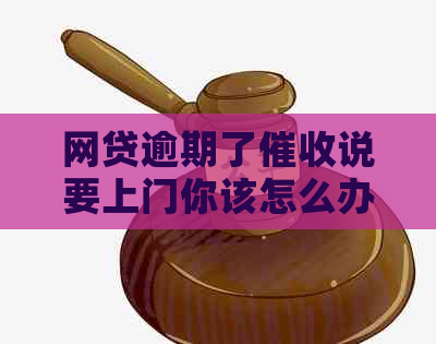 网贷逾期了说要上门你该怎么办