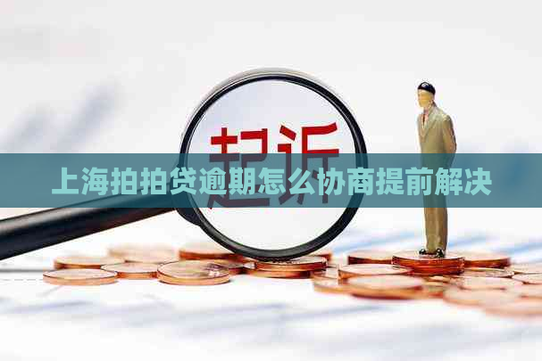 上海逾期怎么协商提前解决