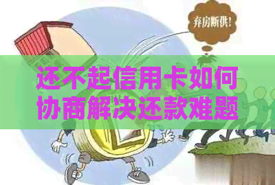 还不起信用卡如何协商解决还款难题