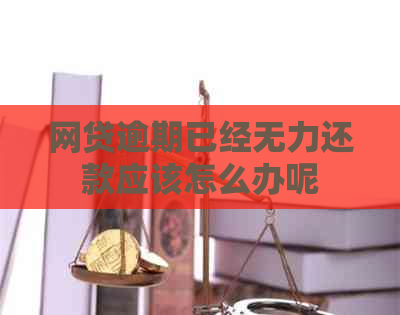 网贷逾期已经无力还款应该怎么办呢