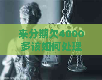 来分期欠4000多该如何处理