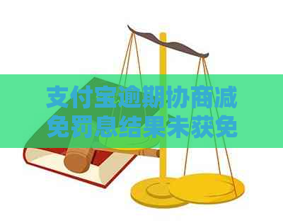 支付宝逾期协商减免罚息结果未获免除