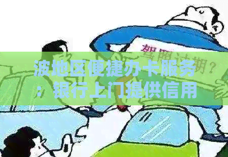 波地区便捷办卡服务：银行上门提供信用卡申请与办理