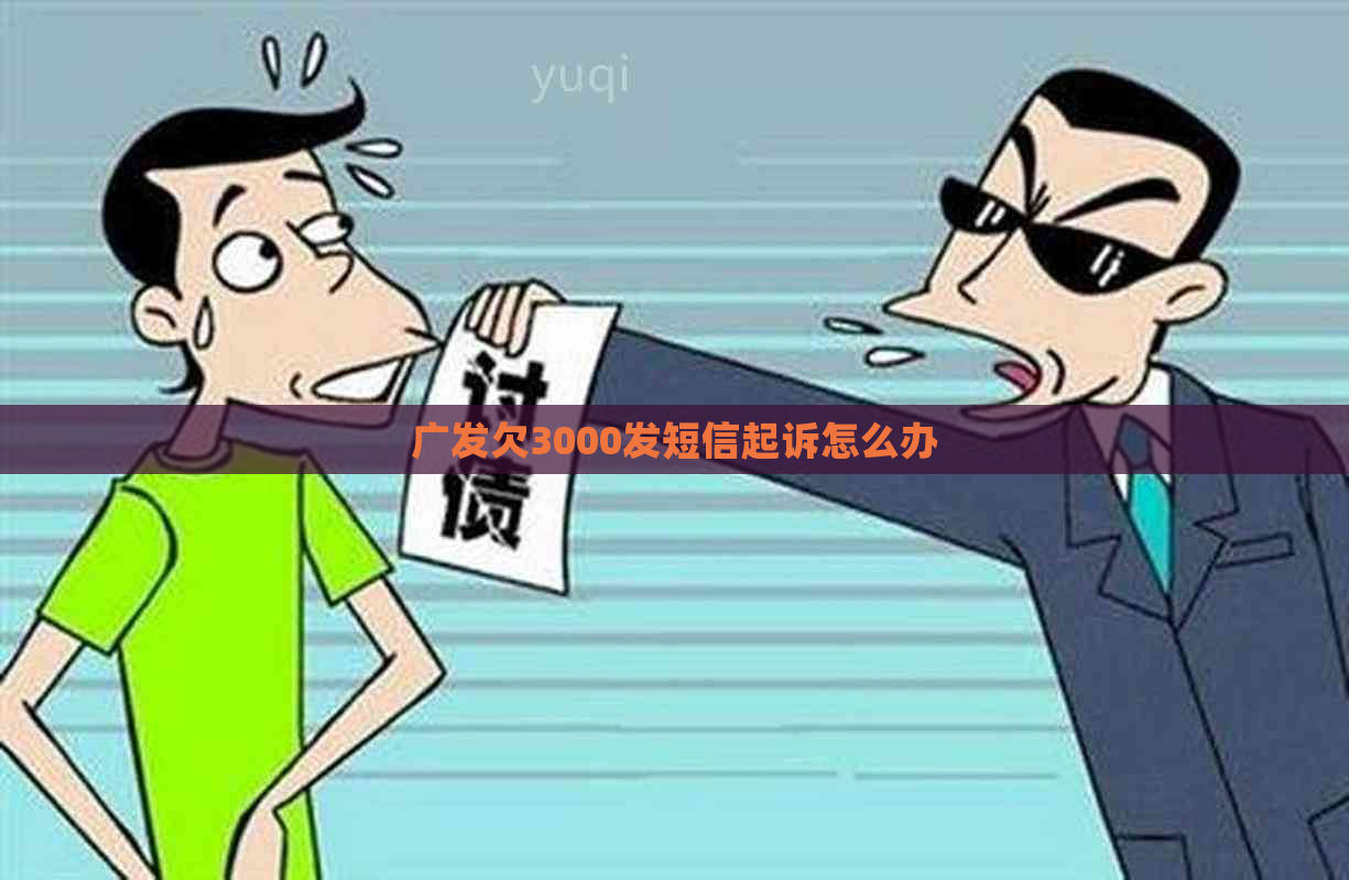 广发欠3000发短信起诉怎么办