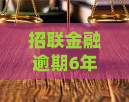 招联金融逾期6年后会怎样处理