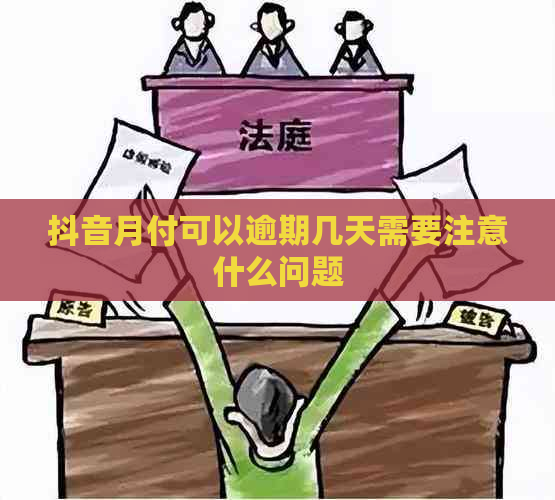 抖音月付可以逾期几天需要注意什么问题