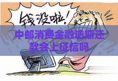 中邮消费金融逾期还款会上吗