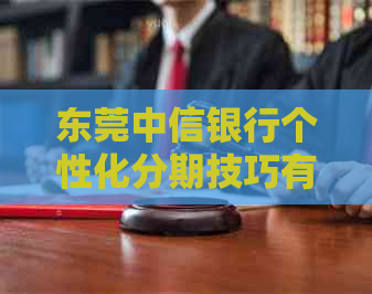 东莞中信银行个性化分期技巧有哪些