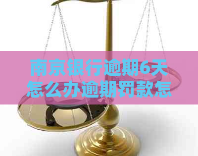 南京银行逾期6天怎么办逾期罚款怎么算