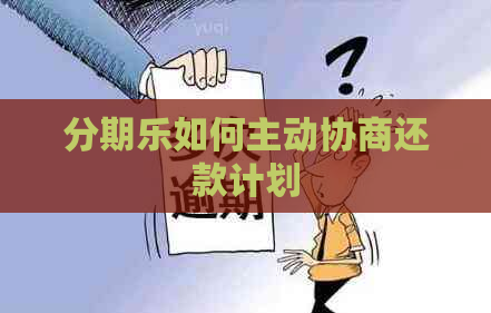 如何主动协商还款计划