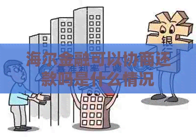 海尔金融可以协商还款吗是什么情况