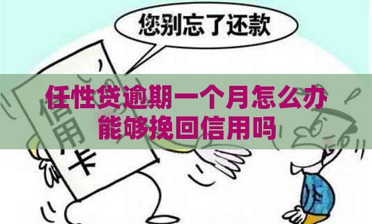 任性贷逾期一个月怎么办能够挽回信用吗