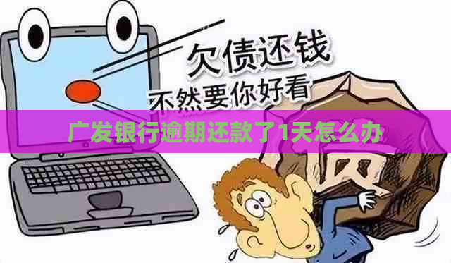 广发银行逾期还款了1天怎么办