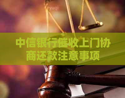 中信银行上门协商还款注意事项