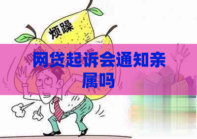 网贷起诉会通知亲属吗