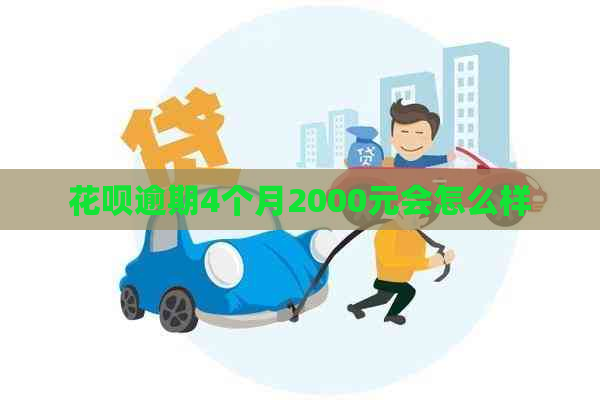 花呗逾期4个月2000元会怎么样