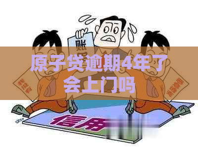 原子贷逾期4年了会上门吗