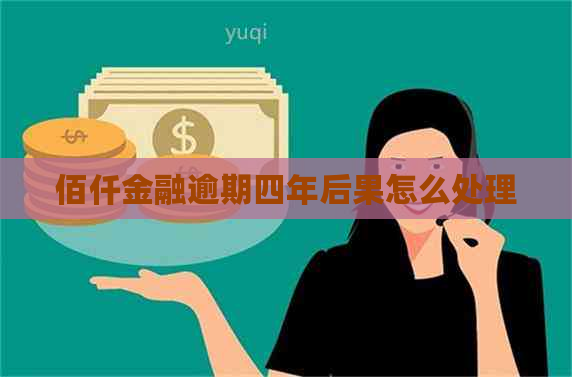 佰仟金融逾期四年后果怎么处理