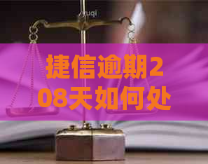 捷信逾期208天如何处理