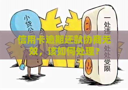 信用卡逾期还款协商无效，该如何处理？