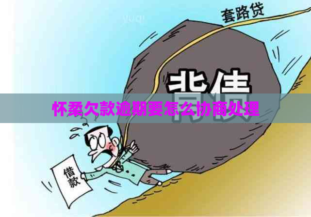 怀柔欠款逾期要怎么协商处理