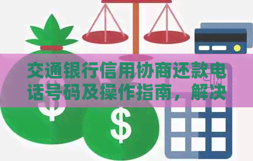 交通银行信用协商还款电话号码及操作指南，解决您的债务问题