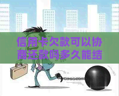 信用卡欠款可以协商还款吗多久能结清？