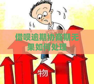 借呗逾期协商期无果如何处理