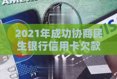 2021年成功协商民生银行信用卡欠款：全面指南与实用建议