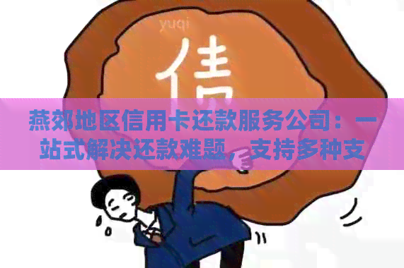 燕郊地区信用卡还款服务公司：一站式解决还款难题，支持多种支付方式