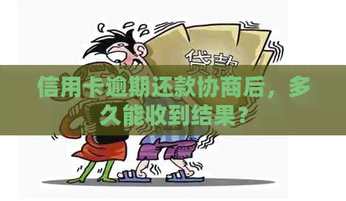 信用卡逾期还款协商后，多久能收到结果？