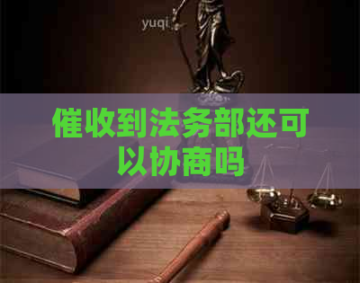 到法务部还可以协商吗